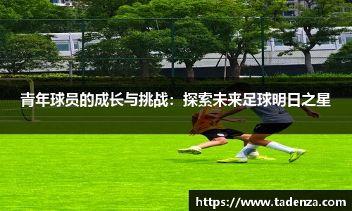 青年球员的成长与挑战：探索未来足球明日之星